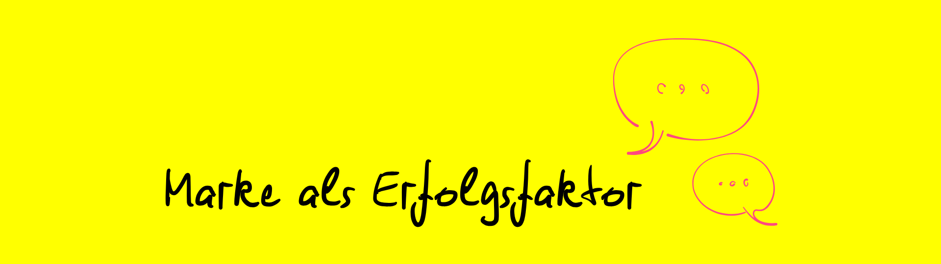 Grafik mit dem handschriftlichen Text ‚Marke als Erfolgsfaktor‘, daneben zwei pinke Sprechblasen auf gelbem Hintergrund.