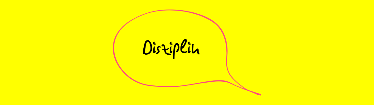 Grafik mit dem handschriftlichen Text ‚Disziplin‘, umrahmt von einer pinken, ovalen Sprechblase auf gelbem Hintergrund.