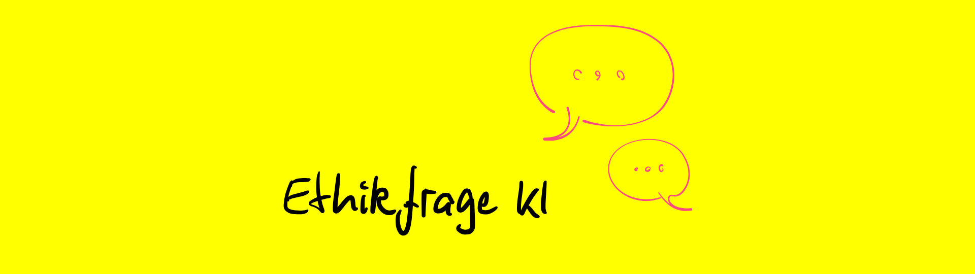 Grafik mit dem handschriftlichen Text ‚Ethikfrage KI‘, daneben liegen zwei pinke Sprechblasen ohne Inhalt, auf gelbem Hintergrund