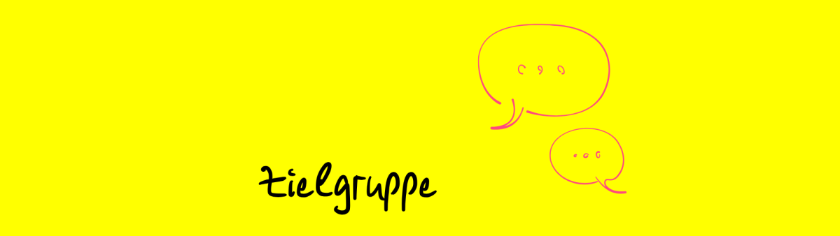 Grafik mit dem handschriftlichen Text ‚Zielgruppe‘, daneben zwei pinke Sprechblasen auf gelbem Hintergrund.