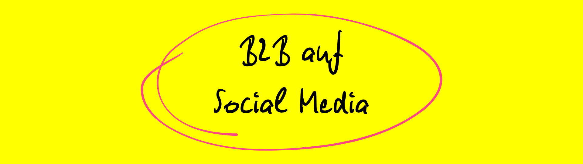 Grafik mit dem handschriftlichen Text ‚B2B auf Social Media‘, umrahmt von einer pinken, ovalen Linie auf gelbem Hintergrund.
