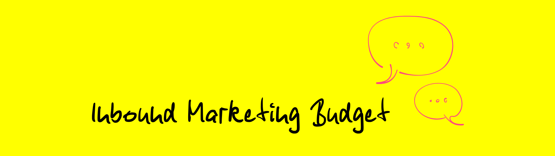 Grafik mit dem handschriftlichen Text ‚Inbound Marketing Budget‘, daneben zwei pinke Sprechblasen auf gelbem Hintergrund.